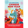 Celebrating Chinese New Year: History, Traditions, and Activities - A Holiday Book for Kids - Paperback