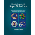 Modular Origami with Super Nobu Unit: Super Simple, super versatile unit that can be assembled in many different ways - Paperback