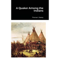 A Quaker Among the Indians - Hardcover