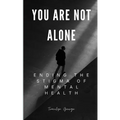 You Are Not Alone: Ending the Stigma of Mental Health - Paperback