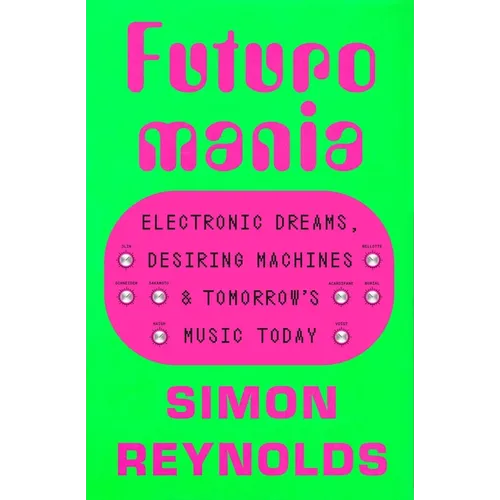 Futuromania: Electronic Dreams, Desiring Machines, and Tomorrow's Music Today - Paperback