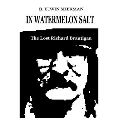 In Watermelon Salt -- The Lost Richard Brautigan - Paperback
