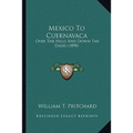 Mexico To Cuernavaca: Over The Hills And Down The Dales (1898) - Paperback