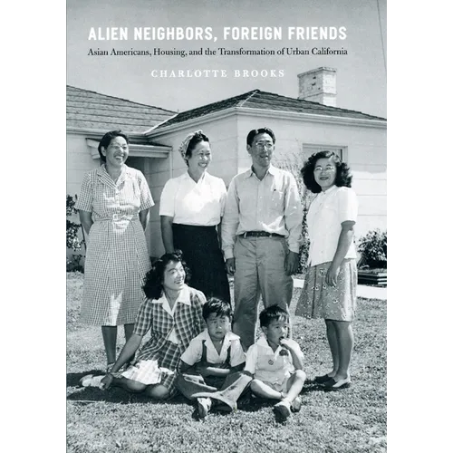 Alien Neighbors, Foreign Friends: Asian Americans, Housing, and the Transformation of Urban California - Paperback
