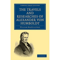 The Travels and Researches of Alexander Von Humboldt: Being a Condensed Narrative of His Journeys in the Equinoctial Regions of America, and in Asiati - Paperback