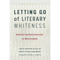Letting Go of Literary Whiteness: Antiracist Literature Instruction for White Students - Paperback