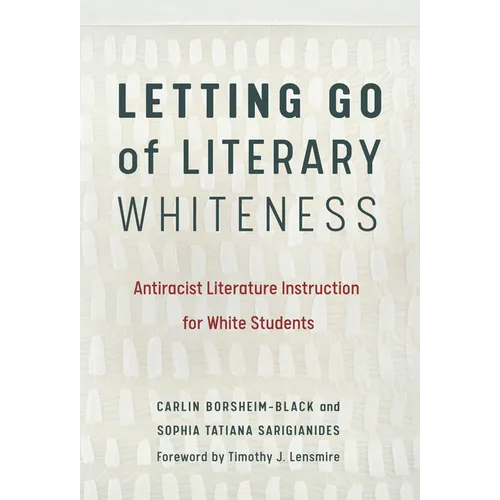 Letting Go of Literary Whiteness: Antiracist Literature Instruction for White Students - Paperback