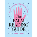 The Palm Reading Guide: Reveal the Secretes Hidden in Your Hands - Hardcover