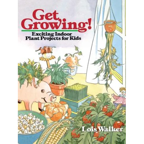 Get Growing!: Exciting Indoor Plant Projects for Kids - Paperback