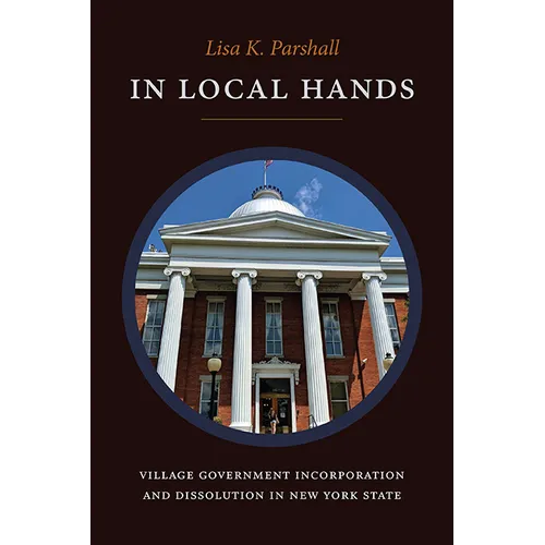 In Local Hands: Village Government Incorporation and Dissolution in New York State - Paperback
