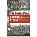The Dover-Phila Football Rivalry: A Tradition Shared Through Its Greatest Games - Hardcover