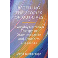 Retelling the Stories of Our Lives: Everyday Narrative Therapy to Draw Inspiration and Transform Experience - Paperback