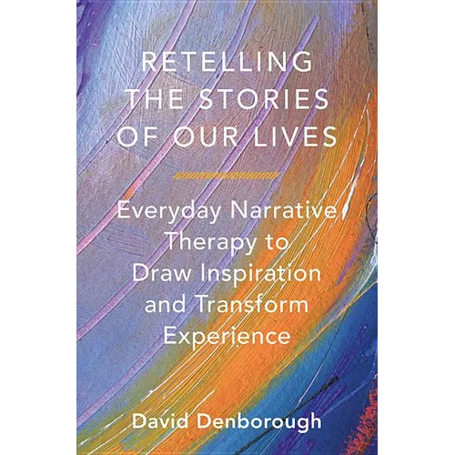 Retelling the Stories of Our Lives: Everyday Narrative Therapy to Draw Inspiration and Transform Experience - Paperback