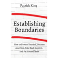 How to Establish Boundaries: Protect Yourself, Become Assertive, Take Back Control, and Set Yourself Free - Paperback
