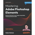 Mastering Adobe Photoshop Elements - Sixth Edition: Bring out the best in your images using Adobe Photoshop Elements 2024 - Paperback