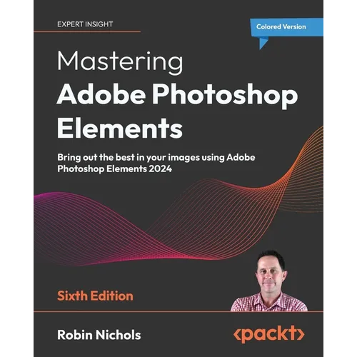Mastering Adobe Photoshop Elements - Sixth Edition: Bring out the best in your images using Adobe Photoshop Elements 2024 - Paperback