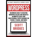 Wordpress: Ultimate Wordpress Newbie Guide! - Beginners Guide To Creating Wordpress Blogs And Websites In Minutes Easily And Prof - Paperback