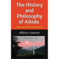 The History and Philosophy of Aikido: You Will Never See Aikido in the Same Way! - Paperback