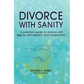 Divorce with Sanity: A Practical Guide to Divorce with Dignity, Self-Respect, and Cooperation. - Paperback
