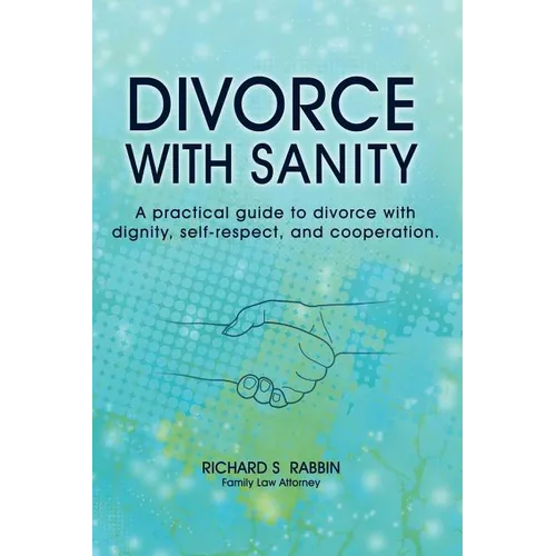 Divorce with Sanity: A Practical Guide to Divorce with Dignity, Self-Respect, and Cooperation. - Paperback