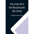 Every Day Life in the Massachusetts Bay Colony - Paperback