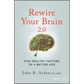 Rewire Your Brain 2.0: Five Healthy Factors to a Better Life - Paperback