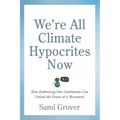 We're All Climate Hypocrites Now: How Embracing Our Limitations Can Unlock the Power of a Movement - Paperback