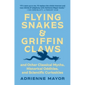Flying Snakes and Griffin Claws: And Other Classical Myths, Historical Oddities, and Scientific Curiosities - Hardcover