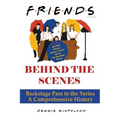 Friends Behind the Scenes: Backstage Pass to the Series, A Comprehensive History - Paperback