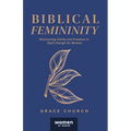 Biblical Femininity: Discovering Clarity and Freedom in God's Design for Women - Paperback