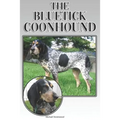 The Bluetick Coonhound: A Complete and Comprehensive Beginners Guide To: Buying, Owning, Health, Grooming, Training, Obedience, Understanding - Paperback