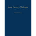 Iosco County, Michigan: Family History - Paperback