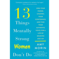 13 Things Mentally Strong Women Don't Do: Own Your Power, Channel Your Confidence, and Find Your Authentic Voice for a Life of Meaning and Joy - Paperback