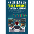 Profitable Forex Trading Strategy Blueprint: Discover How To Identify Low Risk, High Probability Forex Trade Setups Like A Pro Trader! - Paperback