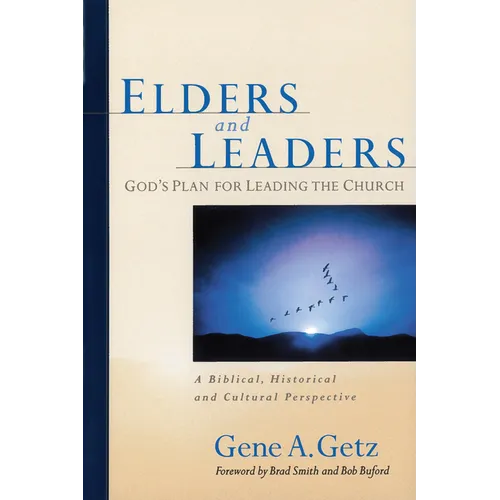 Elders and Leaders: God's Plan for Leading the Church: A Biblical, Historical and Cultural Perspective - Paperback