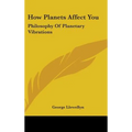 How Planets Affect You: Philosophy of Planetary Vibrations - Hardcover