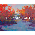 Fire and Light: A Method of Painting for Artists Who Love Color - Hardcover