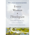 Every Woman a Theologian: Know What You Believe. Live It Confidently. Communicate It Graciously. - Paperback