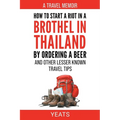 How to Start a Riot in a Brothel in Thailand by Ordering a Beer and Other Lesser Known Travel Tips. - Paperback