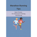 Marathon Running Tips: Basic Fitness For Endurance Training And Racing: Half Marathon Running Tips Race Day - Paperback