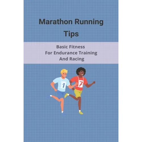 Marathon Running Tips: Basic Fitness For Endurance Training And Racing: Half Marathon Running Tips Race Day - Paperback