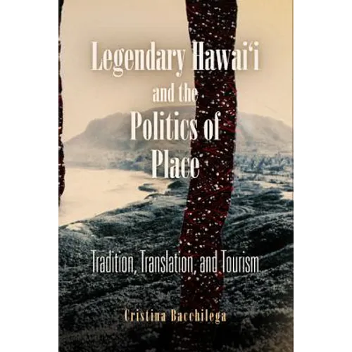 Legendary Hawai'i and the Politics of Place: Tradition, Translation, and Tourism - Paperback