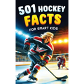 501 Hockey Facts for Smart Kids: The Ultimate Illustrated Collection of Unbelievable Stories and Fun Ice Hockey Trivia for Boys and Girls! - Hardcover