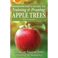 Homeowner's Guide to Training and Pruning Apple Trees: Secrets to Success, From Planting to Maturity - Paperback