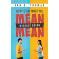 How to Say What You Mean Without Being Mean - Hardcover