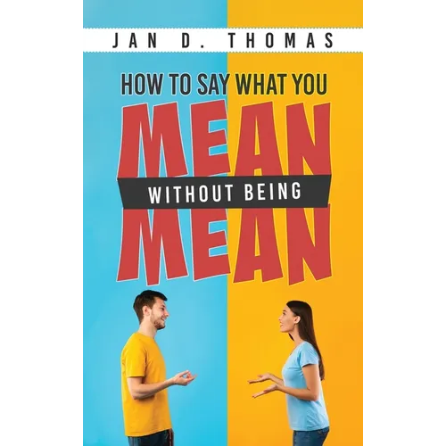 How to Say What You Mean Without Being Mean - Hardcover