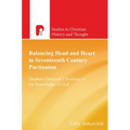 Balancing Head and Heart in Seventeenth Century Puritanism: Stephen Charnock's Doctrine of the Knowledge of God - Paperback