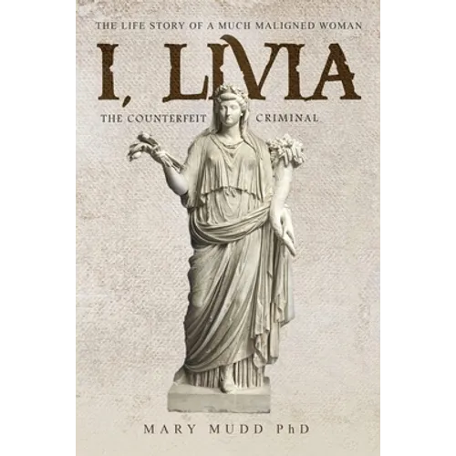 I, Livia (The Counterfeit Criminal): How History Turned a Powerful Matriarch into a Villain - Paperback