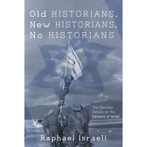 Old Historians, New Historians, No Historians: The Derailed Debate on the Genesis of Israel - Paperback