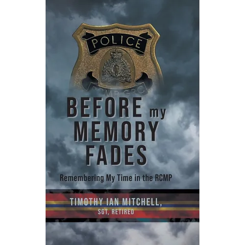 Before My Memory Fades: Remembering My Time in the RCMP - Hardcover